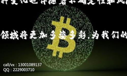 区块链基因变异是一个相对新颖的概念，许多人可能对它感到困惑。实际上，这个名词可以理解为区块链技术在发展过程中因各种因素而产生的变化和演化。理解这一现象，需要从多个角度来探讨它的成因及其潜在影响。在接下来的内容中，我们将深入剖析区块链基因变异的几个核心原因，以及它如何影响整个数字经济和未来技术的发展。

技术创新与进步
区块链技术本身是一个快速发展的领域，每年都会有新的想法和技术涌现。就像在森林中生长的树木，区块链的根基是在比特币诞生的那一刻开始扎根，而随着时间的推移，如以太坊、柚子链等一系列新的区块链项目如雨后春笋般冒出，为这个领域注入了新的基因。在这个过程中，开发者和企业通过不断的技术创新，引入更为高效的共识算法、层次化架构等先进概念，从而导致技术的“基因”不断演化。

市场需求的变化
随着区块链技术的应用范围不断扩大，市场对于区块链的需求也在不断变化。例如，最初的区块链应用主要集中在数字货币领域，但现在它已经扩展到供应链管理、医疗健康、身份认证等诸多行业。市场的这种需求变化，就像潮水般推动着区块链技术朝着不同的方向发展。为了适应新的需求，区块链项目不得不进行调整和重组，从而产生基因的变异。

监管环境的影响
政府和监管机构的政策不断变化，影响着区块链技术的接受度和推广力度。例如，某些国家对加密货币持开放态度，而有些国家则实施严格的监管。这种监管环境的变化就像天气变化一样，时而晴空万里，时而风雨交加，企业和开发者需要灵活应对，根据不同的法律框架进行技术上的调整，以确保合规并提高市场竞争力。

竞争加剧与生态环境的影响
在区块链的生态环境中，竞争是不可避免的。不论是技术实力雄厚的大企业，还是初创的小型团队，都希望在这个领域找到自己的一席之地。正因如此，许多项目痛点需要被解决，商业模型需要不断试错与迭代。这种呼声就像大海中的潮浪，推动着众多区块链项目不断更新迭代，以保持在行业中的竞争力，从而产生基因的变异。

用户体验与应用场景的多样化
用户体验是推动区块链基因变异的重要驱动力之一。在众多区块链应用中，如何让普通用户更容易地接触和使用这些技术，成为了开发者需要着重考虑的问题。就像为小孩准备丰富多彩的图画书一样，各种应用场景和界面设计的改进，能够增强用户的参与感和满意度。为了吸引更广大的人群，许多项目不得不在界面设计与用户交互上做出改变，从而导致基因的演变。

社区与合作的力量
区块链技术的另一个独特之处在于其庞大的社区支持。社区的参与和合作，可以看作是区块链基因变异的重要外部因素。开发者、用户以及投资者共同构成了一个复杂的网络，他们的反馈和建议，为项目的和改进提供了宝贵的资源。就像一个古老的村落，大家齐心协力共同建设，使得村庄越来越繁荣，区块链的社区力量促使它的发展方向发生变异。

未来展望：基因变异的机遇与挑战
区块链基因变异带来了许多机遇和挑战。在机遇方面，技术的不断演进和市场的广泛应用使得新的商业模式和投资机会不断涌现，为创业者和投资者提供了丰富的舞台。然而，同样的，这种变化也伴随着不确定性和风险。对于投资者来说，选择一个基因表现良好的项目至关重要，对市场的判断和技术趋势的把握将直接影响他们的投资收益。

结语：走向充满可能的新未来
区块链基因的变异是一个复杂而又多元化的过程，它反映了技术本身的创新、市场需求的变化、监管环境的影响、竞争的激烈和用户体验的提升。随着这股浪潮的不断推进，未来的区块链领域将更加多姿多彩，为我们的生活和经济带来前所未有的改变。如何把握这一历史性的机遇，是每一个参与者面临的挑战，也将是推动整个行业前行的动力。

以上内容只是一个简要的介绍，若希望对某个特定方面深入探讨或需要更详细的分析，请提出具体问题，我们可以进一步展开。