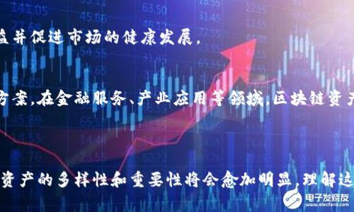 区块链资产通常是指在区块链网络上创建和管理的数字资产，这些资产利用区块链技术确保其安全性、不可篡改性和透明性。区块链资产可以包括加密货币（如比特币、以太坊等）、代币、数字身份、智能合约、数字收藏品（如NFT）等。

### 区块链资产的主要特点

不可篡改性
区块链资产的一个关键特点是不可篡改性。每一笔交易都会被记录在区块链上，并且一旦确认，就无法进行更改或删除。这种特性使得区块链资产非常安全，用户可以信任其交易记录的真实性。

透明性
区块链上的所有交易都是公开可见的。任何人都可以查看区块链上的交易记录，这种透明性不仅增强了信任感，还使得追踪资产流动变得更加简单。

去中心化
区块链网络不依赖于中央机构来管理和核准交易，这样可以减少对传统金融机构的依赖，降低交易成本，从而使得资产在全球范围内更容易转移。

### 区块链资产的类型

加密货币
加密货币是最知名的区块链资产，主要用于在线交易和投资。比特币作为首个加密货币，开启了整个行业，而以太坊则通过智能合约扩展了区块链的应用范围。

代币
代币是指在特定平台或项目上发行的数字资产，通常用于项目内的交易或作为社区治理的一部分。比如，许多去中心化金融（DeFi）项目会发行自己的代币，以激励用户参与其中。

数字身份
随着互联网的普及，用户的数字身份管理变得越来越重要。区块链技术可以用于创建安全的数字身份系统，使用户能够更好地控制自己的个人信息，同时降低身份盗用的风险。

智能合约
智能合约是一种自动执行合约的代码，可以在满足特定条件时进行操作。它在交易、法律、保险等领域的应用前景非常广阔。

NFT（非同质化代币）
NFT是近年来兴起的一种新型区块链资产，允许用户在区块链上创建并交易独特的数字作品，如艺术品、音乐、视频等。这种独特性赋予了NFT很高的收藏价值，并推动了数字艺术市场的发展。

### 区块链资产的应用场景

金融服务
区块链资产在金融服务领域的应用正在迅猛发展，从跨境支付、借贷、到资产证券化等多个方面都有广泛应用。去中心化金融（DeFi）平台为用户提供了更灵活的金融服务，使得用户能够在没有中介的情况下参与金融活动。

供应链管理
区块链技术可以在供应链管理中提供透明度和可追溯性。利用区块链，企业可以实时追踪产品从原材料到消费者的每一个环节，确保产品的真实性和质量。

身份验证
区块链技术可以用于数字身份的验证和管理，提高身份验证的安全性和效率。比如，政府可以利用区块链技术发行不可篡改的电子证件，以便于居民快速、高效地进行身份认证。

### 区块链资产的未来前景

技术进步与普及
随着区块链技术的不断进步，未来我们将看到更安全、更高效的区块链资产系统。量子计算等新技术的出现，可能会推动区块链资产的进一步发展，使其在更多领域发挥作用。

法律与政策框架的建立
区块链资产的发展也伴随着法律和政策的完善。各国政府正在积极探索如何监管区块链资产，以保护投资者利益并促进市场的健康发展。

全球化与本地化的结合
区块链资产不仅能够实现全球范围内的交易，也能够与本地市场相结合，为不同地区的用户提供定制化的解决方案。在金融服务、产业应用等领域，区块链资产有望与本地需求深度结合。

### 总结

区块链资产的定义与应用正在不断演化，它们为我们提供了一个全新的数字经济模式。随着技术的发展，区块链资产的多样性和重要性将会愈加明显。理解这项新兴技术及其资产概念，对于想要在未来经济中占据一席之地的个人和企业来说，已然成为刻不容缓的任务。