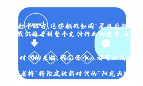 区块链云支付：颠覆传统支付的未来之路

区块链, 云支付, 数字货币/guanjianci

引言：从中心化到去中心化的支付革命
在这个遍布数字化的时代，随着技术的飞速发展，支付方式也迎来了深刻的革新。传统的支付方式如同一个庞大的机器，中心化的控制让我们在享受便利的同时，也不得不承受各种限制与费用。然而，随着“晨雾中的老桥”渐渐被更新的“阳光大道”替代，区块链和云支付的结合为我们开启了一扇全新的大门。

什么是区块链？
区块链技术，可以想象成一本公开的、分布式的账本，记录着每一笔交易，且任何人都无法随意篡改。它的去中心化特性，让信息的传输如同潺潺溪水，快速而透明，流淌在每一个网络节点之间。区块链的存在，如同繁星勾勒出的夜空图谱，使得每个人都能在分布的星光中，各显神通，达成共识。

云支付的魅力：便利与高效
云支付是将传统支付服务移植到云端，让用户不再受到时空的局限。通过手机、电脑，甚至是智能家居设备，我们可以随时随地完成支付。如同“阳光洒在温暖的沙滩”般，给人以温暖的便利体验。云支付的方式多种多样，无论是二维码支付，还是线上转账，都为我们的生活增添了一份快捷的色彩。

区块链与云支付的完美结合
当区块链遇上云支付，便如同“白云与蓝天”交融在一起，构成了一幅美丽的画卷。这一结合不仅提升了支付的安全性，还减少了中介环节的费用，使得交易更加高效透明。用户通过区块链云支付，可以实时监控自己的交易记录，仿佛是一只在河面上游弋的小船，随时可以掌握一切动向。

区块链云支付的优势
第一，安全性。区块链的加密技术使得支付信息如同“金库中的珠宝”，安全无虞。每一笔交易都要经过全网验证，确保数据的可靠性。
第二，低成本。在传统支付中，中介费、服务费等隐性费用往往让人失望。但在区块链云支付中，这些费用被大幅压缩，用户可以用更少的成本，享受到更优质的服务。
第三，全球化。无论你身在何处，只要有网络连接，便能够进行支付。如同“风筝在蓝天中自由飞翔”，你可以跨越国界，轻松与全世界的人进行交易。

实际应用案例：区块链云支付的前景
“把握时代的脉搏”是每一个谋求发展的企业所不可或缺的觉悟。在如今的商业环境中，越来越多的初创企业和巨头公司开始意识到区块链云支付的重要性。例如，某国际电商平台通过区块链云支付的方式，成功减少了交易时间和中介成本，提升了客户体验。
类比于“夜幕降临时万家灯火”，我们不禁想象，当区块链云支付真正普及时，能够点亮多少个体与企业的未来。无论是国内小商家，还是跨国公司的交易，都能在这一新模式下，畅通无阻。

未来展望：挑战与机遇并存
然而，区块链云支付在发展过程中，也面临着诸多挑战。例如，技术瓶颈、政策法规的不确定性、用户的认知障碍等，都是制约其进一步普及的因素。打个比方，这些挑战如同“屏风后的迷雾”，虽有遮挡，但并不妨碍前行的信念。
但机会永远与挑战并存。随着越来越多的研究和投资涌入，区块链云支付的技术将不断创新，用户的接受程度也在逐渐提高。或许在不久的将来，我们将看到整个支付行业的变革，区块链云支付的浪潮将如同“海上的奔涌巨浪”，势不可挡。

总结：开启区块链云支付的旅程
区块链云支付，正如一把开启未来之门的钥匙，等待着我们去探索和应用。它的出现，不仅仅是技术的进步，更是人类智慧的一次升华。随着这个新时代的来临，我们每个人都可以成为这场支付革命的参与者，携手并进，迎接充满希望的未来。无论是消费者、商家，还是技术研发人员，都将在这条崭新的道路上，书写自己的传奇。

让我们铭记，技术的根本目的是为了更好地服务人类，区块链云支付正是在这条理念下，孕育而生的一项伟大创新。相信在不久的将来，“晨雾中的老桥”将彻底被新时代的“阳光大道”所取代，照亮我们前行的每一步。