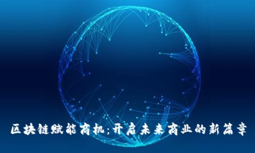 区块链赋能商机：开启未来商业的新篇章