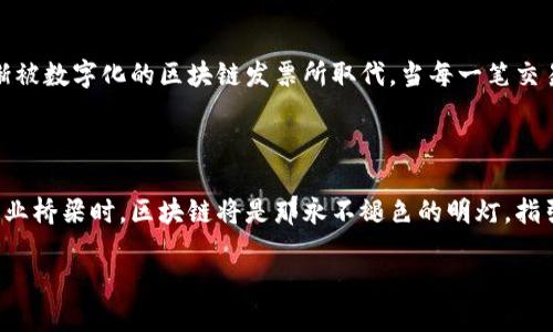 区块链发票额度是一个涉及新兴技术与传统商业实践结合的概念。以下是关于区块链发票额度的详细介绍。

区块链简介

在深海之中，有一片神秘的岛屿，那里是区块链技术的发源地。想象当无数颗星辰以其独特的轨迹在夜空中闪烁，每一颗星星都是一个数据块，它们相互连接，形成了一条条不可更改的链，这就是区块链。区块链不仅是加密货币的基础，更是数据透明、公正和可信任的象征。

发票的传统困境

想象一下，在繁忙的市场上，各类商贩间的交易如同潮水般涌动。而在这潮水中，发票就像是每次交易后留下的微小涟漪，然而，这些涟漪也容易被遗忘或损坏。在纸质发票的时代，发票的管理和存储成了商家的一大烦恼，漏洞、伪造、丢失等问题层出不穷，让繁杂的工作变得无比困难。

区块链发票额度的概念

如同科技的变革，区块链技术的引入为发票管理问题带来了新的解决方案。区块链发票额度，简单来说，就是在区块链上生成、存储和管理的发票额度。它代表着一种基于区块链的发票记录和流通的方式，使得每一笔交易都有迹可循，且不可篡改。

如何运作

想象你站在一个透明的玻璃屋中，四周的每一个动作都被记录下来的情景。在区块链发票额度的体系中，发票的生成过程就是在这样一个高度透明的环境下进行的。当一笔交易完成后，商家通过智能合约生成发票，这个发票的信息立即在区块链上被记录，任何人都可以对其进行验证，却无法篡改。

区块链发票的优势

1. **安全性**  
   区块链发票就像是一个坚不可摧的金库，数据通过加密技术被安全锁住，防止了伪造和篡改。因此，不管是商家还是消费者，都可以安心使用。

2. **透明性**  
   区块链的透明特性使每一笔发票的流转过程都能够被清楚地追踪，削弱了传统发票管理中的黑箱操作，消除了潜在的信任危机。

3. **效率提升**  
   在传统模式中，发票往往需要经过多个环节的传递和确认，导致时间上的浪费。而通过区块链，发票的生成和确认可以在瞬息之间完成，极大提升了工作效率。

实际应用

在现实世界中，各种企业和机构已经开始积极探索区块链发票额度的应用。例如，在全球物流行业，重新定义了合同和发票的生成与管理方式。通过区块链技术，货物的运输和费用结算等信息能够实时更新和共享，确保每一笔费用的精准透明。

区块链发票额度的未来

面向未来，区块链发票额度无疑将逐渐融入各个行业的商业活动中。想象一下，随着这一技术的普及，传统纸质发票可能会逐渐被数字化的区块链发票所取代。当每一笔交易都能够在瞬间被共享与确认的时候，商业世界将迎来一场颠覆性的变革。

结束语

在这场商业的变革潮流中，区块链发票额度不仅仅是一种技术创新，更是一种信任机制的重塑。当我们在晨雾中渡过未来的商业桥梁时，区块链将是那永不褪色的明灯，指引我们通向更加透明、公正的交易世界。

区块链发票额度：商界透明交易的新曙光