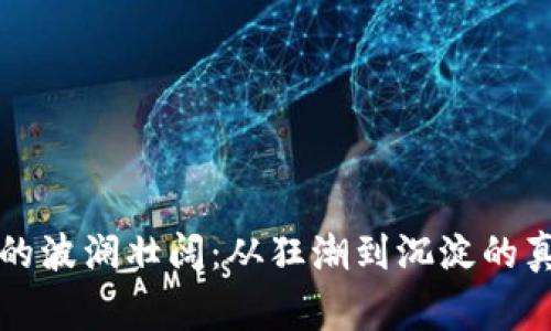区块链的波澜壮阔：从狂潮到沉淀的真实故事