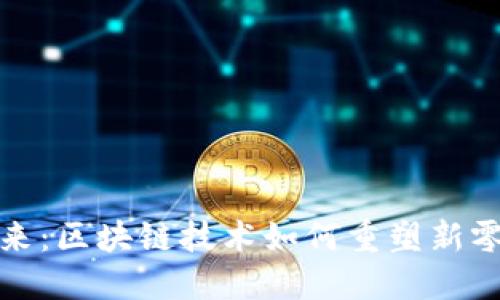 拥抱未来：区块链技术如何重塑新零售行业