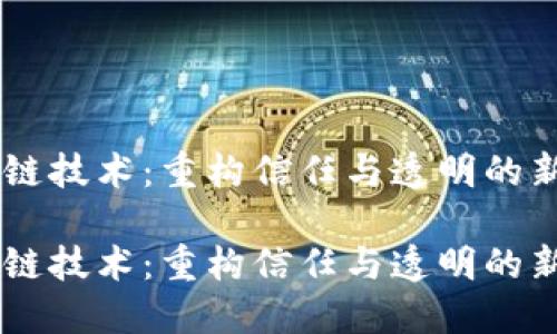 区块链技术：重构信任与透明的新视角

区块链技术：重构信任与透明的新视角