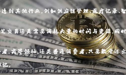   探索区块链的力量：分布式记账的未来与应用 /   
 guanjianci 区块链,分布式记账,数字货币 /guanjianci 

什么是区块链？
在现代科技的海洋中，区块链就像是晨雾中等待被发现的老桥，清晰而又神秘。它是一种分布式记账技术，以去中心化的方式记录交易，使得信息不再容易被篡改或删除。想象一下，一个个逐渐连接起来的块，组成一条无法被溯源的链，正是区块链的基础所在。

分布式记账的原理
分布式记账的概念其实并不难理解，犹如一群在河岸旁的村民，各自手中都持有一本账簿，记录着同样的交易信息。每当有新的交易发生，比如小李用自己的一袋大米换取小张的两桶牛奶，村民们会立即在自己的账簿上更新这个信息。这样的记录过程保证了信息的透明性，提高了交易的可信度，因而没有任何一位村民可以单独篡改账簿上的内容。

区块链的工作机制
在实际运行中，区块链技术是如何发挥它的作用呢？让我们通过一次旅程来探索。在这次旅程中，数据被打包成“区块”，如同旅途中收集的纪念品，随后这些区块按时间顺序串联成链，通过复杂的数学算法进行验证，确保每一个交易的真实性。每一个“块”的诞生都需要经过网络中多个节点的批准，犹如村庄大会的集体智慧，确保了每一笔交易都是符合规定的。

区块链的主要特点
区块链技术的魅力在于它的几个显著特点，首先，它的透明性是无可比拟的。在这个晨雾笼罩的时代，所有的财务交易都如同水面下的鱼儿，清晰可见，有助于防止欺诈行为。其次，去中心化则意味着没有任何单一实体可以控制整个网络，保证了每个参与者的平等地位。此外，区块链的不可篡改性也成为了其重要特征，任何变更都需要网络全体成员的同意，无形中增加了交易的安全性。

区块链的应用前景
区块链技术的应用场景广泛，如同晨阳下不断升起的炫丽朝霞。当前，金融行业是最早采用区块链技术的领域之一，数字货币的代表比特币等就是最具代表性的产物。随着技术的发展，区块链慢慢渗透到其他行业，例如供应链管理、医疗记录、智能合约等各个领域。想象一下，通过区块链技术，消费者可以轻易追踪到自己购买的食物是从哪里来的，保证了食品安全；在医疗行业，病人的病历可以安全且快速地在医生间分享，提高了治疗效果。

未来可能面临的挑战
然而，任何技术都不是完美的，区块链也不例外。在它的快速发展过程中，我们无法忽视的是一系列挑战。例如，交易速度和成本问题就像是阴云遮住了艳阳。尽管当前的技术已经在不断演进，但每一笔交易还是需要消耗大量的时间与资源。同时，法律法规的不完善也可能会在一定程度上制约区块链的发展。在这些问题面前，更多的行业专家和企业正在积极探索解决之道。

结语：拥抱未来的区块链
随着科技的不断进步，区块链如同那晨雾中渐渐清晰的老桥，正在连接起未来的可能性。在这个充满机遇与挑战的时代，区块链将带来怎么样的变革，依然有待我们去探索和期待。无论你是科技爱好者，商界领袖，还是普通消费者，只要敢于迈出一步，参与到这个生态中，我们都能共同见证这个时代的伟大飞跃。

让我们聚焦未来！区块链的力量不仅仅在于技术本身，而在于它所代表的价值观——开放、透明和去中心化。抛开晨雾，勇敢地踏上这条充满未知的旅程，我们都将在不断变化的世界中留下自己的印记。