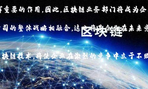 区块链业务部门通常指的是在一个组织或公司内部专门负责与区块链技术相关的业务、产品开发和战略规划的部门。以下是对区块链业务部门的详细介绍：

区块链技术的崭露头角
在数字化转型的浪潮下，区块链技术犹如晨曦中的新星，闪亮登场。通过去中心化和透明性的特点，区块链改变了信息和价值流动的方式，成为许多行业创新的热潮。因此，许多企业纷纷设立区块链业务部门，以期在这场技术革命中占据有利的市场位置。

区块链业务部门的功能
区块链业务部门的功能多种多样，涵盖了从技术研发、项目管理到市场推广的方方面面。具体而言，这些部门通常负责以下几项主要功能：
ul
    listrong技术研发：/strong推动区块链应用的开发和实施，例如构建智能合约、开发去中心化应用（dApps）等。/li
    listrong市场调研：/strong追踪行业动态，分析市场需求，评估区块链技术在各个行业中的应用潜力。/li
    listrong合作伙伴关系建立：/strong与其他公司、研究机构或行业协会建立合作关系，共同推动区块链技术的应用。/li
    listrong教育培训：/strong为公司内部员工提供区块链相关的培训和指导，提升全员的技术认知和应用能力。/li
/ul

区块链业务部门的组织结构
一般来说，区块链业务部门会根据公司的规模和战略需求来设计其组织结构。在大型公司中，可能会设立专门的区块链技术小组、产品开发团队及营销团队等，形成一个多层次、多维度的工作架构。而在小型企业中，区块链业务部门的组织结构可能相对扁平，团队成员往往身兼数职，共同推动项目的开发与落地。

案例分析：某公司的区块链业务部门
让我们以一家知名金融科技公司为例，深入了解其区块链业务部门的运作。该公司的区块链业务部门成立于2018年，初衷是为了提升交易的安全性和透明性。部门的核心团队由多名区块链专家、工程师和项目经理组成，他们共同努力开发出了一款创新的区块链支付系统。

在这个项目中，团队围绕用户体验展开深入的讨论与调研，确保最终推出的产品真正能够满足用户需求。同时，部门还主动与行业内的其他科技公司建立合作关系，通过资源共享和技术交流，实现共赢。

未来展望：区块链业务部门的重要性
随着企业对数字化转型的重视程度加深，区块链技术的应用场景也愈发广泛。无论是金融、物流、医疗，还是政府管理，区块链都将发挥重要的作用。因此，区块链业务部门将成为企业创新战略的关键一环。

展望未来，区块链业务部门不仅需要保持对技术的前瞻性思考，还要不断协调公司内部各个部门的合作，以确保区块链技术能够与公司的整体战略相融合。这也将是企业在未来竞争中胜出的重要保障。

结论
区块链业务部门的意义不仅在于技术层面的突破，更在于其为组织带来的战略价值与市场竞争力。在瞬息万变的商业环境中，拥抱区块链技术，将使企业在激烈的竞争中立于不败之地。 

这个结构可供你参考，确定区块链业务部门的角色和重要性，让读者能在更为生动的背景中理解其意义与运作。