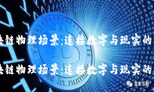区块链物理场景：连接数字与现实的桥梁

区块链物理场景：连接数字与现实的桥梁