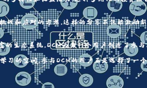 DCM区块链矿机福利通常涉及多个方面，从收益分享、设备使用、技术支持到社区建设和培训等。下面我将详细介绍这些福利内容，同时为您提供一些相关信息。

什么是DCM区块链矿机？
DCM（Decentralized Cryptographic Mining）区块链矿机是一种旨在通过加密技术进行高效挖矿的设备。这些矿机利用强大的计算能力来处理区块链网络中的交易，确保网络的安全与稳定运行。随着区块链技术的发展，挖矿已经成为一种重要的财富获取方式。

DCM区块链矿机的福利内容
选择DCM区块链矿机的用户，除了能够享受到挖矿带来的经济收益之外，还有一系列福利包括：

1. 收益分享机制
通过购买和使用DCM矿机，用户可以参与收益分享机制。无论是个人用户还是团队，都会按照投入的算力获得相应的收益。用户在挖矿过程中产生的利润会根据参与程度进行分配，为用户提供稳定的现金流。

2. 专业技术支持
DCM团队拥有丰富的区块链挖矿经验，为用户提供全方位的技术支持和咨询服务。无论是设备的安装、调试，还是后期的维护，用户都能够获取及时的帮助。此外，DCM还提供挖矿知识的培训，帮助用户掌握更高效的挖矿技巧。

3. 社区建设与互动
DCM重视用户社区的建设，定期举办线上线下交流活动，鼓励用户之间的互动。通过这些活动，用户可以分享自己的挖矿经验，了解行业动态，甚至结识志同道合的朋友。

4. 矿机设备的折扣
DCM为忠实客户提供矿机设备的优惠折扣。通过注册成为会员，用户能够在购买矿机时享受到比市场价更低的优惠价格。这不仅降低了用户的进入门槛，也鼓励更多的人投入到区块链挖矿中。

5. 定期奖励与激励措施
DCM定期推出各种活动和奖励措施，以激励用户的积极参与。这些奖励可以是额外的挖矿收益、优先购买新设备的机会，甚至有机会获得团队建设的免费课程。这种激励机制有效促进了用户的参与度和忠诚度。

6. 生态系统的多样性
DCM不仅致力于矿机的开发和销售，还在不断扩展其生态系统。通过与其他项目的合作，用户可以在多个区块链项目中进行参与，增加投资的多样性和收益潜力。这种多元化的投资组合能够有效降低风险。

加强实践与实际案例分享
在DCM的用户社区中，许多成功的案例被分享。这些案例不仅展示了通过DCM矿机获得的丰厚收益，也体现了矿工们在挖矿过程中遇到的挑战和应对的方法。这样的分享不仅能激励新用户加入，也能为现有用户提供借鉴的经验。

总结
DCM区块链矿机的福利吸引了越来越多的用户参与其中。通过多样性的收益机制、专业的技术支持、社区互动、设备折扣、定期奖励以及丰富的生态系统，DCM为每一个用户创造了参与区块链挖矿的良好环境。无论你是刚刚接触区块链世界的新人，还是经验丰富的矿工，DCM都能为你带来独特的挖矿体验和无限的可能性。

在未来的数字经济中，选对矿机和平台将至关重要。DCM不仅为用户提供了强大的技术支持，更通过社区的力量为他们提供了一个交流和学习的空间。参与DCM的用户正是选择了一个充满机遇与挑战的新旅程。

以上是关于DCM区块链矿机福利的介绍，希望对你有所帮助。