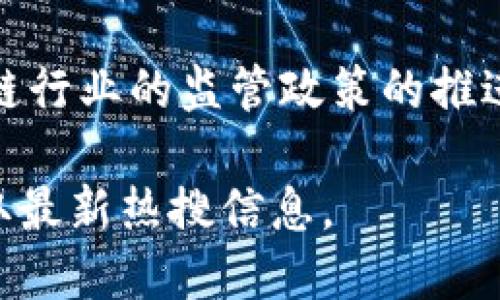 截至我最后的知识更新（2023年10月），区块链领域的热门话题包括但不限于以下几个方面：

1. **去中心化金融（DeFi）**: DeFi平台的快速增长和创新，吸引了大量投资者和用户。

2. **非同质化代币（NFT）**: NFT在艺术、音乐和游戏中的应用仍然是热议话题，尤其是品牌和艺术家如何利用NFT进行创作和商业化。

3. **中央银行数字货币（CBDC）**: 各国中央银行正在探索和测试他们自己的数字货币，未来的货币体系可能会发生重大变化。

4. **区块链技术的生态可持续性**: 如何降低区块链采矿和交易对环境的影响，是行业内外关注的重点。

5. **监管政策的变化**: 各国政府对加密货币和区块链行业的监管政策的推进和变化引起广泛关注。

建议查阅最新的新闻平台或区块链行业相关网站以获取最新热搜信息。