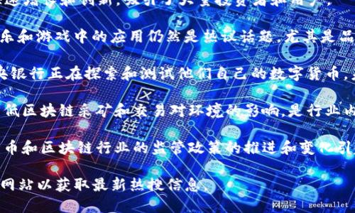 截至我最后的知识更新（2023年10月），区块链领域的热门话题包括但不限于以下几个方面：

1. **去中心化金融（DeFi）**: DeFi平台的快速增长和创新，吸引了大量投资者和用户。

2. **非同质化代币（NFT）**: NFT在艺术、音乐和游戏中的应用仍然是热议话题，尤其是品牌和艺术家如何利用NFT进行创作和商业化。

3. **中央银行数字货币（CBDC）**: 各国中央银行正在探索和测试他们自己的数字货币，未来的货币体系可能会发生重大变化。

4. **区块链技术的生态可持续性**: 如何降低区块链采矿和交易对环境的影响，是行业内外关注的重点。

5. **监管政策的变化**: 各国政府对加密货币和区块链行业的监管政策的推进和变化引起广泛关注。

建议查阅最新的新闻平台或区块链行业相关网站以获取最新热搜信息。