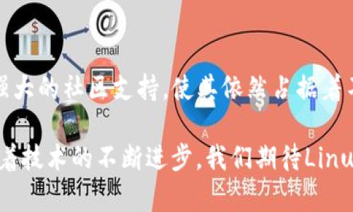 区块链技术的背后，Linux作为一个开源操作系统，扮演着极为重要的角色。它不仅是许多区块链平台的基础，同时也为区块链应用的发展提供了一个稳定、安全的环境。以下是对“区块链中Linux是什么”的深入探讨。

什么是Linux？

Linux，是一种类似于Unix的操作系统，广泛应用于服务器、个人电脑以及嵌入式设备。它是由Linus Torvalds于1991年首次开发的，并且因为其开源的特性，吸引了全球范围内的开发者共同参与改善和维护。在当今互联网的时代，Linux已经成为了服务器操作系统的主流，尤其是在云计算和大数据领域。

区块链的崛起

区块链是一种去中心化的分布式账本技术，能够确保信息的透明性与不可篡改性。它的应用不仅限于数字货币，如比特币和以太坊，还广泛应用于金融、供应链管理、医疗健康等多个领域。由于区块链的去中心化特性，运行在其上的应用程序（DApp）需要一个稳定和安全的操作系统来支撑。

Linux与区块链的结合

在区块链技术的发展过程中，Linux以其开放性和灵活性，成为了区块链平台的首选操作系统。众多区块链项目，特别是那些由社区推动的项目，通常会选择Linux作为基础环境。例如，以太坊、Hyperledger和Corda等都可以在Linux上完美运行。

Linux的安全性与稳定性

区块链的核心在于安全性，而Linux操作系统在这方面表现优异。Linux由于其开源特性，全球的开发者可以迅速发现并修复安全漏洞，这使得基于Linux的区块链网络能够在安全性上得到保障。此外，Linux提供了强大的权限管理系统，确保只有经过授权的用户能够访问敏感信息，从而增强了区块链网络的安全性。

Linux的性能优势

在处理大量交易和复杂的智能合约时，性能显得尤为重要。Linux以其卓越的资源管理能力，能够在各种硬件上进行，保障区块链网络在高负荷下的稳定运行。无论是强大的服务器集群，还是普通的个人电脑，Linux都能高效地支持区块链应用的需求。

开发与测试环境的构建

对于区块链开发者而言，一个可靠的开发与测试环境是必不可少的。Linux提供了一整套开发工具和库，让开发者可以轻松构建、测试和部署区块链应用。许多开发者在Linux上使用Docker容器来简化开发流程，这个过程使得应用能够在不同环境中无缝运行，极大提升了开发效率。

社区支持与文档资料

Linux拥有一个活跃的全球社区，开发者和用户可以在其中获得宝贵的经验和知识。这种社区支持对于区块链项目的开发非常重要，开发者可以分享自己的问题和解决方案，从而推动技术的进步。此外，Linux相关的文档和学习资料极为丰富，无论是新手还是资深开发者都能够找到适合自己的学习资源。

结语：Linux在区块链未来发展的重要性

随着区块链技术的迅猛发展，Linux将持续在这一领域发挥重要作用。尽管市场上涌现出许多新的操作系统，但Linux的稳定性、安全性以及强大的社区支持，使其依然占据着不可或缺的位置。未来，我们可以预见，Linux与区块链的结合将更为紧密，开启更广阔的应用场景和可能性。

总的来说，Linux在区块链生态系统中的重要性不容小觑。它不仅为区块链的安全与稳定提供了支持，同时也推动了这一技术的快速发展。随着技术的不断进步，我们期待Linux能够与区块链一起，共同创造出更加美好、去中心化的未来。