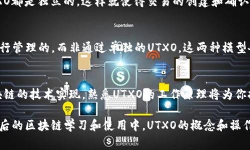 在区块链的语境中，“U”通常可以指代“用户”（User）或“代币”（Token）等多个概念，但最常见的可能是它与“UTXO”（未花费交易输出）相关。对于区块链初学者来说，理解UTXO是非常重要的，尤其是在像比特币这样的系统中。下面就来深入探讨这个概念及其相关内容。

### UTXO（未花费交易输出）

1. 什么是UTXO?
在比特币的区块链中，每一次交易都涉及到输入和输出。输入是指用来支付的比特币，而输出则是支付给接收者的比特币。未花费交易输出（UTXO）指的是那些尚未被花费的比特币。这些UTXO可以被视为可花费的余额。

2. UTXO如何工作?
当你发送比特币时，你实际上是将某些UTXO指定为输入，并生成新的UTXO作为输出。例如，如果你有一些UTXO可以用来支付某项交易，那么网络会验证这些UTXO的有效性，并确保它们没有被之前的交易消耗。

3. UTXO的优点
采用UTXO模型的改变了如何处理账户余额的方式，这样的设计使得区块链能够更加隐私化与安全化。每个UTXO都是独立的，这样就使得交易的创建和确认变得透明且不可篡改。

4. UTXO与账户余额模型的对比
除比特币外，还有其他一些区块链系统如以太坊，使用账户余额模型。在这种模型中，用户的余额是通过账户进行管理的，而非通过单独的UTXO。这两种模型各有优缺点，而UTXO模型通过分散每个交易的价值来提升透明性和安全性。

5. 结论
理解UTXO概念对于操作比特币至关重要，无论是进行交易、管理资产，还是进行技术开发。如果你希望深入区块链的技术实现，熟悉UTXO的工作原理将为你打下坚实的基础。

通过这种方式，UTXO提供了一种有效的方式来追踪比特币所有权，为区块链的去中心化提供了技术保障。在以后的区块链学习和使用中，UTXO的概念和操作将是你必须熟练掌握的基本技能之一。
