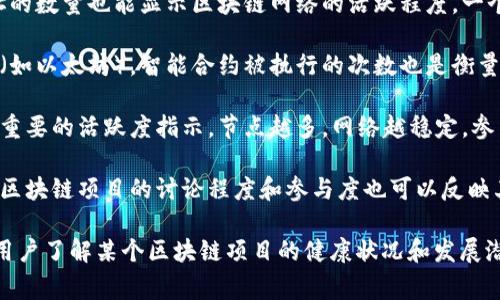 区块链的活跃值通常指的是在某一特定时间段内，区块链网络的活跃程度或使用频率。这一指标可以通过多个方面进行衡量，常见的方式包括以下几个方面：

1. **交易数量**：在特定时间内发生的交易数量可以反映区块链的活跃度。交易数量越多，说明网络的使用越频繁，活跃度越高。

2. **地址活跃性**：监测在一定时间内，参与交易的唯一地址的数量也能显示区块链网络的活跃程度。一个活跃的区块链网络通常会有大量的用户地址参与到交易中。

3. **智能合约的调用**：在一些支持智能合约的区块链平台（如以太坊），智能合约被执行的次数也是衡量区块链活跃值的一个重要指标。

4. **节点数量**：参与维护区块链网络的节点数量也是一个重要的活跃度指示，节点越多，网络越稳定，参与人数也通常是活跃的表现。

5. **社交媒体及社区活动**：在线论坛及社交媒体上关于该区块链项目的讨论程度和参与度也可以反映其活跃情况。

区块链活跃值的监测与分析能够帮助投资者、开发者和普通用户了解某个区块链项目的健康状况和发展潜力。