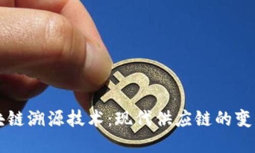 区块链溯源技术：现代供应链的变革者