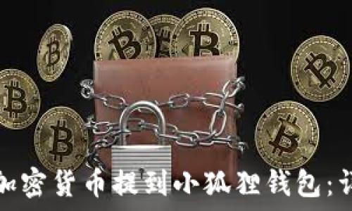   
如何将加密货币提到小狐狸钱包：详细教程