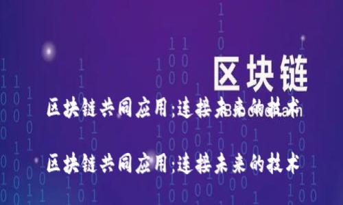 区块链共同应用：连接未来的技术

区块链共同应用：连接未来的技术