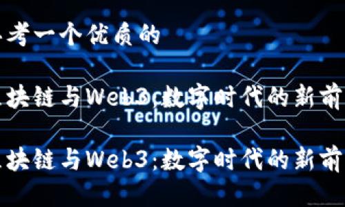 思考一个优质的

区块链与Web3：数字时代的新前沿

区块链与Web3：数字时代的新前沿