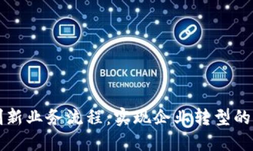 区块链创新业务流程：实现企业转型的关键路径