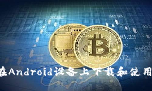 全面指南：如何在Android设备上下载和使用MetaMask钱包