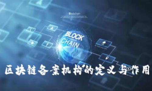 区块链备案机构的定义与作用