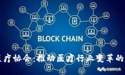 区块链医疗协会：推动医疗行业变革的重要力量