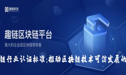 区块链行业认证标准：推动区块链技术可信发展的关键