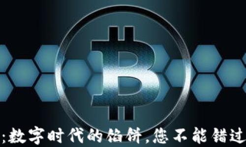 
区块链：数字时代的馅饼，您不能错过的机遇