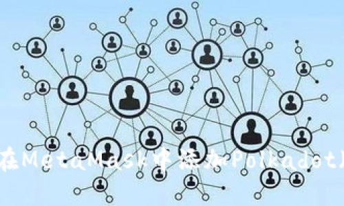 如何在MetaMask中添加Polkadot（DOT）