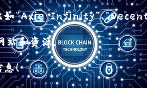 区块链游戏网址众多，具体网址根据具体的区块链游戏而异。许多知名的区块链游戏有自己的官方网站，比如“Axie Infinity”、“Decentraland”、“Cryptokitties”等等。如果您有特定的区块链游戏想要了解，可以告诉我，我会提供相关的信息。

同时，您也可以通过搜索引擎搜索一些关键词，比如“区块链游戏”、“区块链游戏排行榜”等，来找到相关的网站和资源。

如果您对区块链游戏的概念、如何参与或者其他相关话题有兴趣，欢迎告诉我，我可以为您提供更详细的信息！