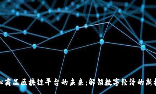 :
虚拟商品区块链平台的未来：解锁数字经济的新机遇