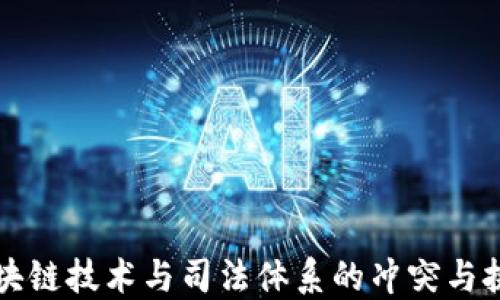 
区块链技术与司法体系的冲突与挑战