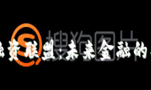 区块链融资联盟：未来金融的创新力量