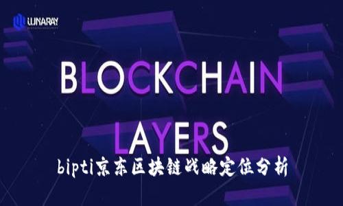 bipti京东区块链战略定位分析