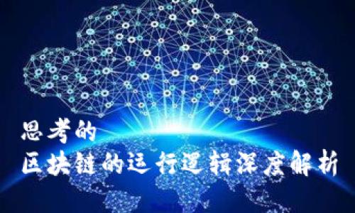 思考的  
区块链的运行逻辑深度解析